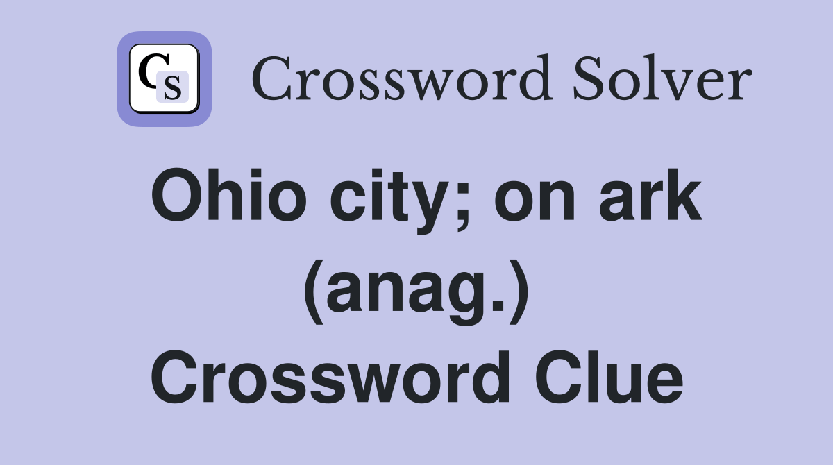Ohio city; on ark (anag.) Crossword Clue Answers Crossword Solver